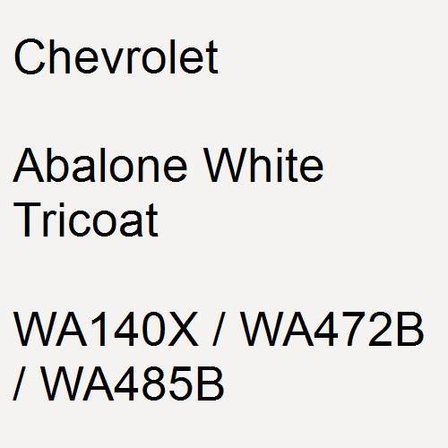 Chevrolet, Abalone White Tricoat, WA140X / WA472B / WA485B.